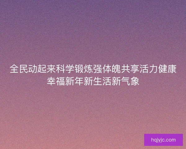 全民动起来科学锻炼强体魄共享活力健康幸福新年新生活新气象