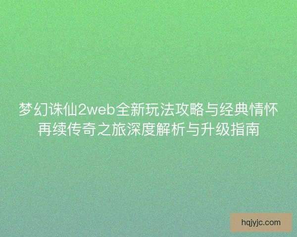 梦幻诛仙2web全新玩法攻略与经典情怀再续传奇之旅深度解析与升级指南