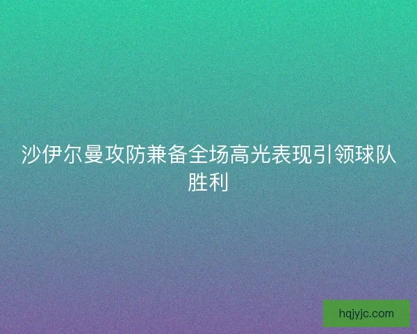 沙伊尔曼攻防兼备全场高光表现引领球队胜利